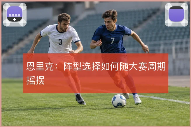恩里克：阵型选择如何随大赛周期摇摆