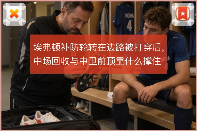 埃弗顿补防轮转在边路被打穿后，中场回收与中卫前顶靠什么撑住