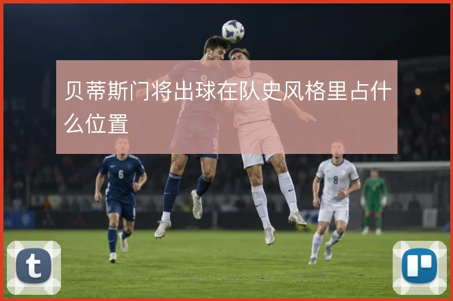 贝蒂斯门将出球在队史风格里占什么位置