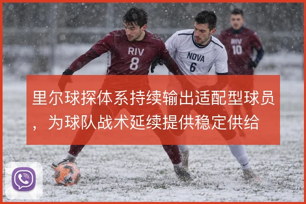 里尔球探体系持续输出适配型球员，为球队战术延续提供稳定供给