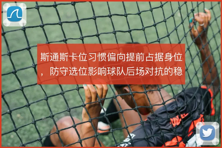 斯通斯卡位习惯偏向提前占据身位,防守选位影响球队后场对抗的稳定性