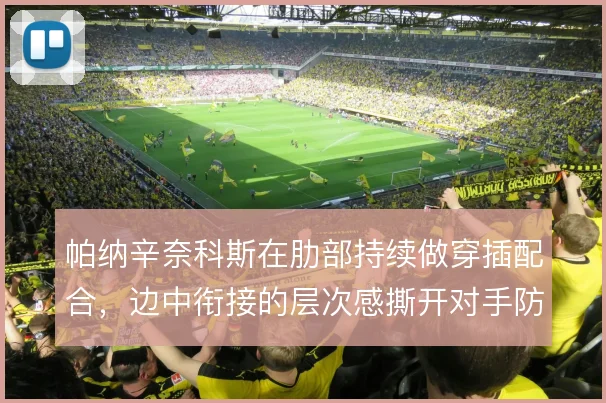 帕纳辛奈科斯在肋部持续做穿插配合，边中衔接的层次感撕开对手防线