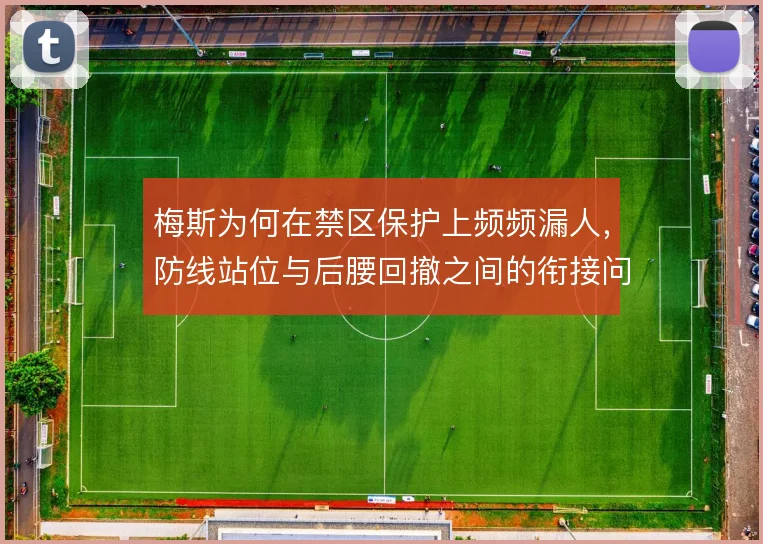 梅斯为何在禁区保护上频频漏人，防线站位与后腰回撤之间的衔接问题