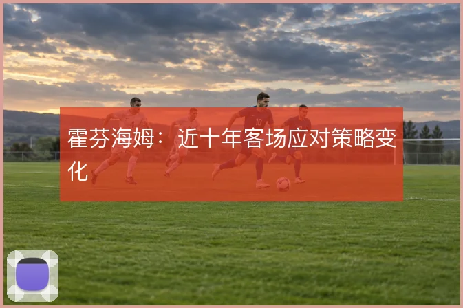 霍芬海姆:近十年客场应对策略变化