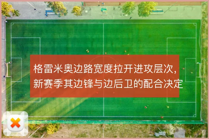 格雷米奥边路宽度拉开进攻层次，新赛季其边锋与边后卫的配合决定推进效率