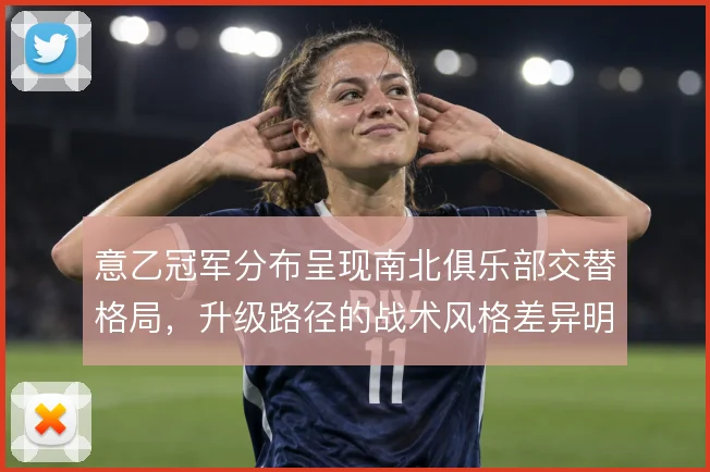 意乙冠军分布呈现南北俱乐部交替格局,升级路径的战术风格差异明显