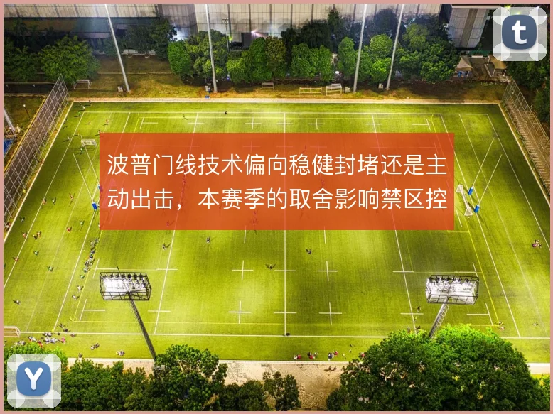 波普门线技术偏向稳健封堵还是主动出击，本赛季的取舍影响禁区控制