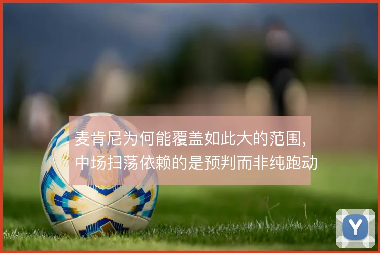 麦肯尼为何能覆盖如此大的范围，中场扫荡依赖的是预判而非纯跑动