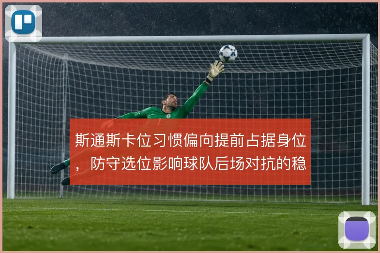 斯通斯卡位习惯偏向提前占据身位,防守选位影响球队后场对抗的稳定性