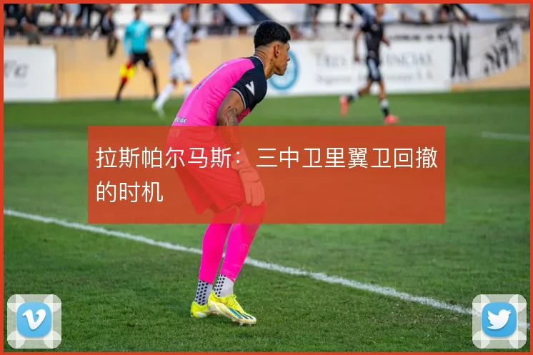 拉斯帕尔马斯:三中卫里翼卫回撤的时机