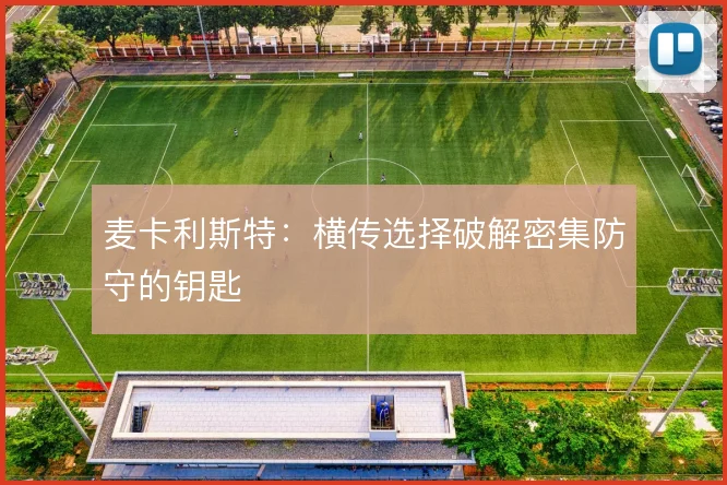 麦卡利斯特:横传选择破解密集防守的钥匙